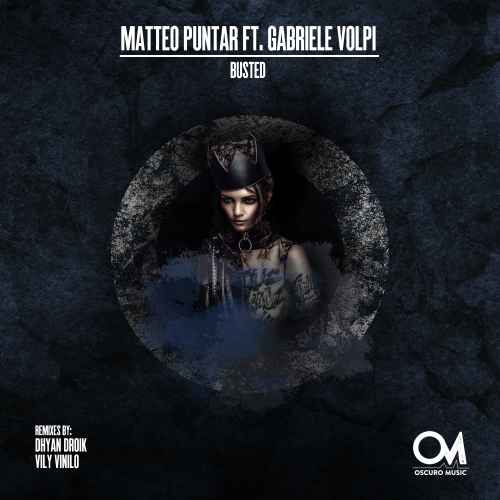 Matteo Puntar ft. Gabriele Volpi - Busted [Oscuro Music] With Dhyan Droik, Vily Vinilo