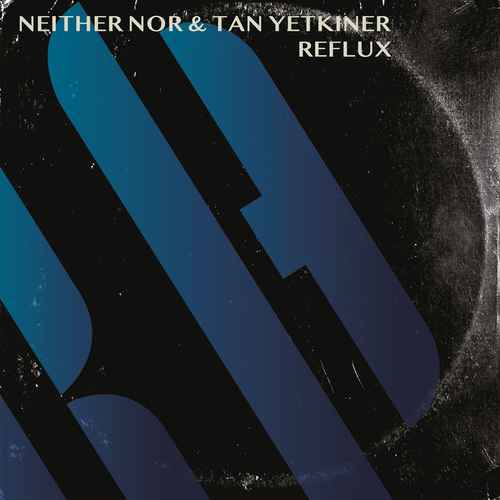 NEITHER NOR & TAN YETKINER -REFLUX