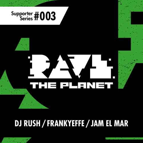 Rave The Planet & Riot Recordings 'Supporter Series 003'- Dj Rush - Frankyeffe - Jam El Mar