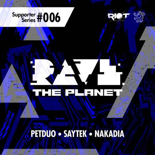 Rave The Planet & Riot Recordings 'Supporter Series 006': Nakadia - Pet Duo - Saytek