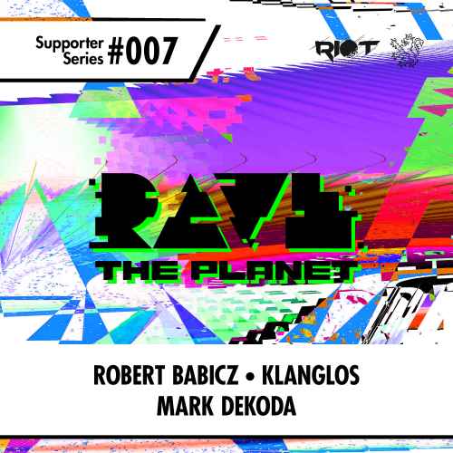 Rave The Planet & Riot Recordings 'Supporter Series 007'-  Mark Dekoda - Klanglos - Robert Babicz