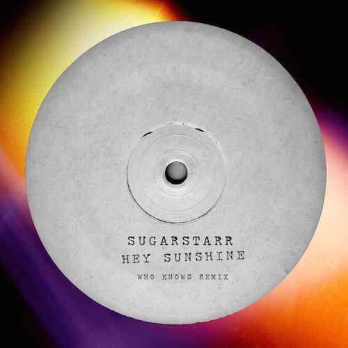 Sugarstarr - Hey Sunshine (Who Knows Remix)