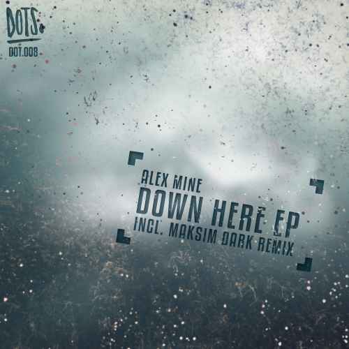 Alex Mine - Down Here incl. Maksim Dark Remix